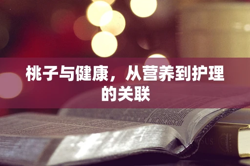 桃子与健康，从营养到护理的关联
