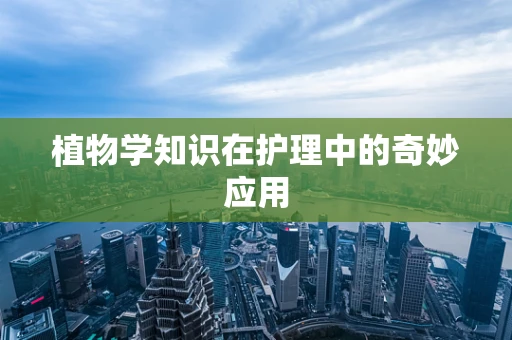 植物学知识在护理中的奇妙应用