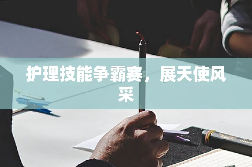 护理技能争霸赛，展天使风采