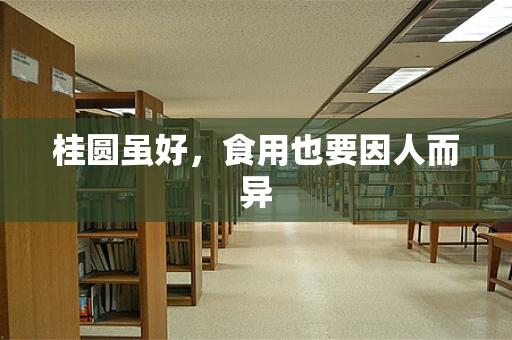 桂圆虽好，食用也要因人而异