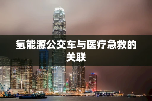 氢能源公交车与医疗急救的关联