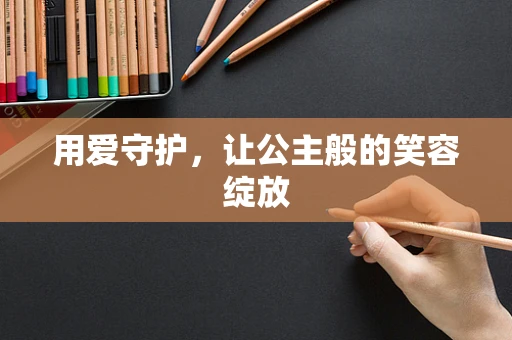 用爱守护，让公主般的笑容绽放
