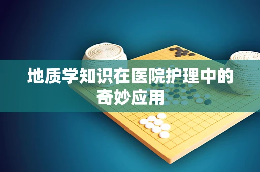 地质学知识在医院护理中的奇妙应用