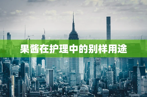 果酱在护理中的别样用途