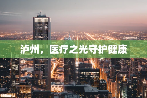泸州，医疗之光守护健康