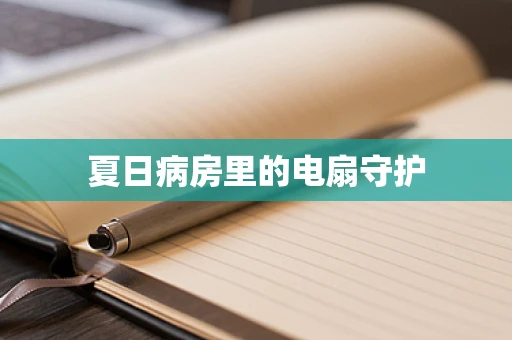 夏日病房里的电扇守护