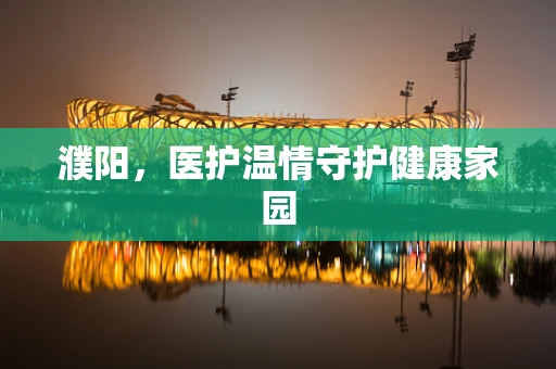 濮阳，医护温情守护健康家园