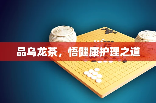品乌龙茶，悟健康护理之道