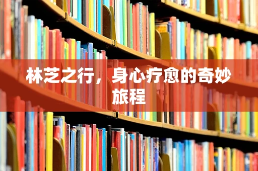 林芝之行，身心疗愈的奇妙旅程