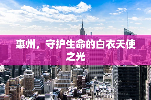 惠州，守护生命的白衣天使之光