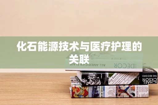 化石能源技术与医疗护理的关联