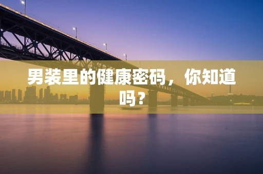 男装里的健康密码，你知道吗？