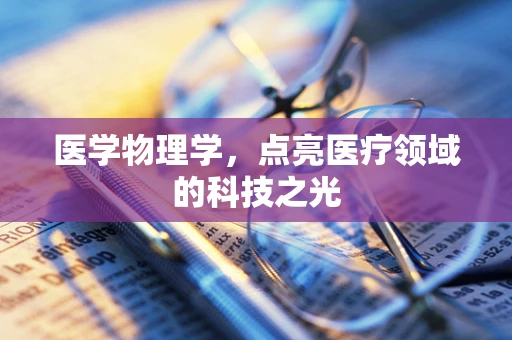 医学物理学，点亮医疗领域的科技之光