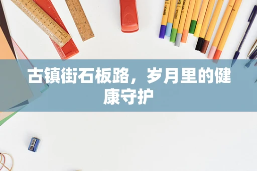 古镇街石板路，岁月里的健康守护