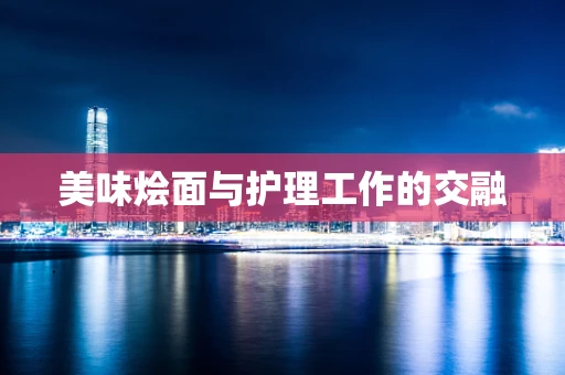 美味烩面与护理工作的交融