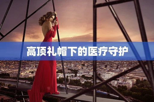 高顶礼帽下的医疗守护