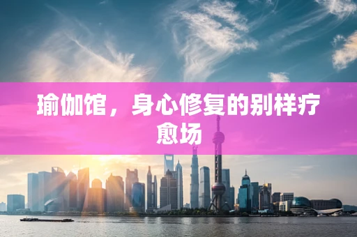 瑜伽馆，身心修复的别样疗愈场