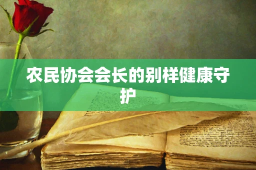 农民协会会长的别样健康守护