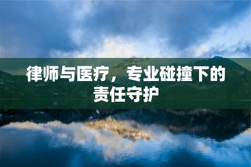 律师与医疗，专业碰撞下的责任守护