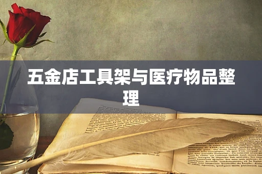 五金店工具架与医疗物品整理