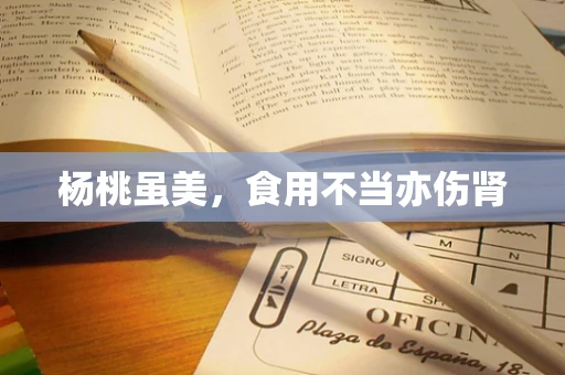 杨桃虽美，食用不当亦伤肾