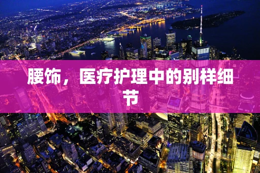 腰饰，医疗护理中的别样细节