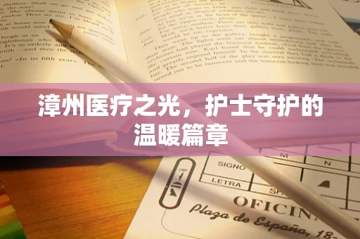 漳州医疗之光，护士守护的温暖篇章