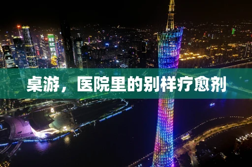 桌游，医院里的别样疗愈剂