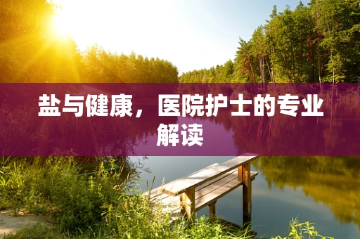 盐与健康，医院护士的专业解读