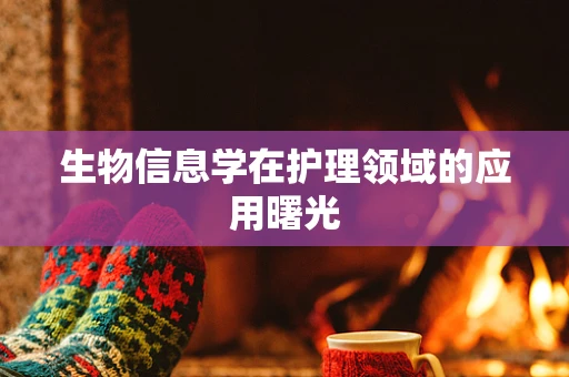生物信息学在护理领域的应用曙光