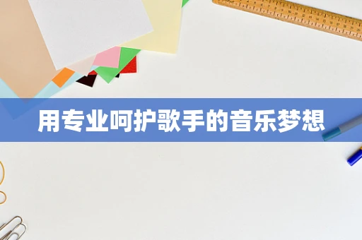 用专业呵护歌手的音乐梦想